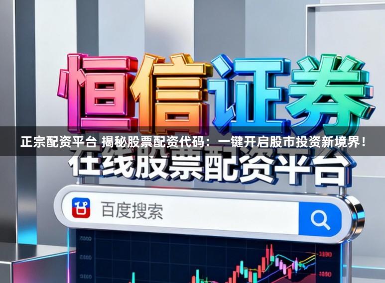 正宗配资平台 揭秘股票配资代码：一键开启股市投资新境界！