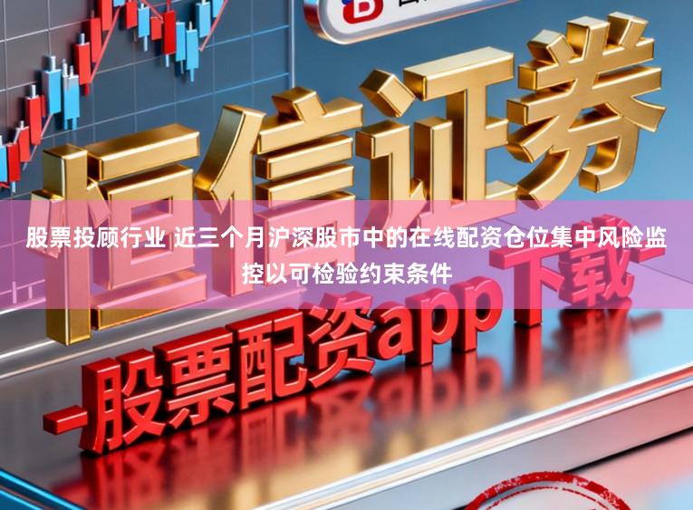 股票投顾行业 近三个月沪深股市中的在线配资仓位集中风险监控以可检验约束条件