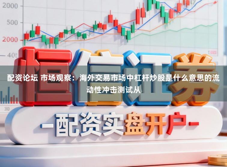 配资论坛 市场观察：海外交易市场中杠杆炒股是什么意思的流动性冲击测试从