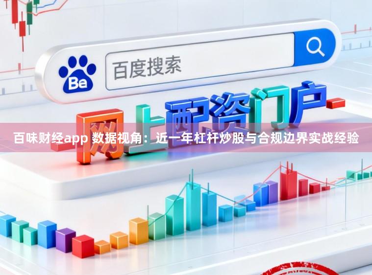 百味财经app 数据视角：近一年杠杆炒股与合规边界实战经验