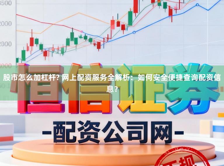 股市怎么加杠杆? 网上配资服务全解析：如何安全便捷查询配资信息？
