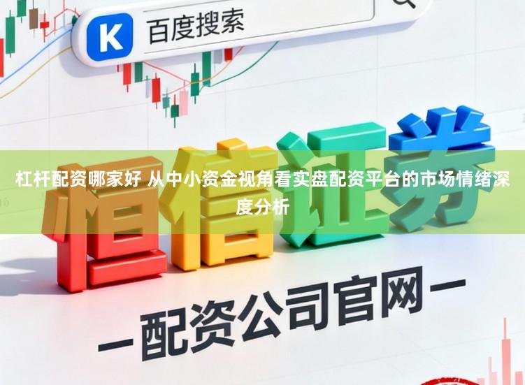 杠杆配资哪家好 从中小资金视角看实盘配资平台的市场情绪深度分析