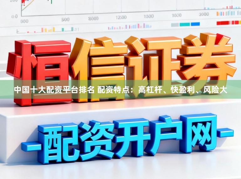 中国十大配资平台排名 配资特点：高杠杆、快盈利、风险大