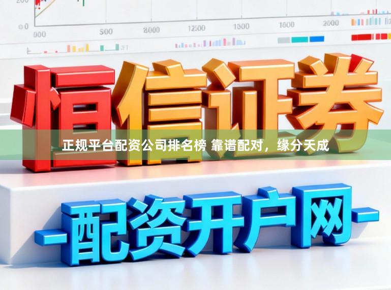正规平台配资公司排名榜 靠谱配对，缘分天成