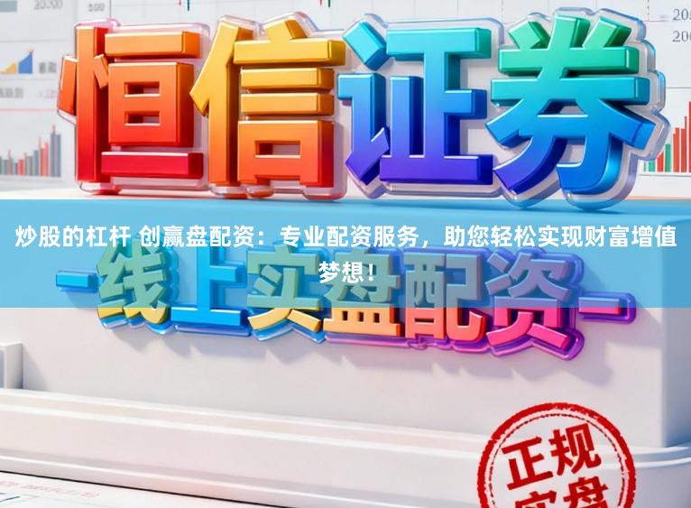 炒股的杠杆 创赢盘配资：专业配资服务，助您轻松实现财富增值梦想！