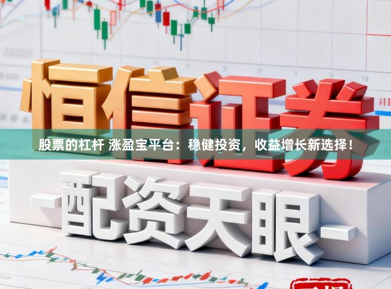 股票的杠杆 涨盈宝平台：稳健投资，收益增长新选择！