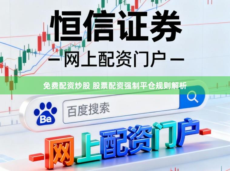 免费配资炒股 股票配资强制平仓规则解析